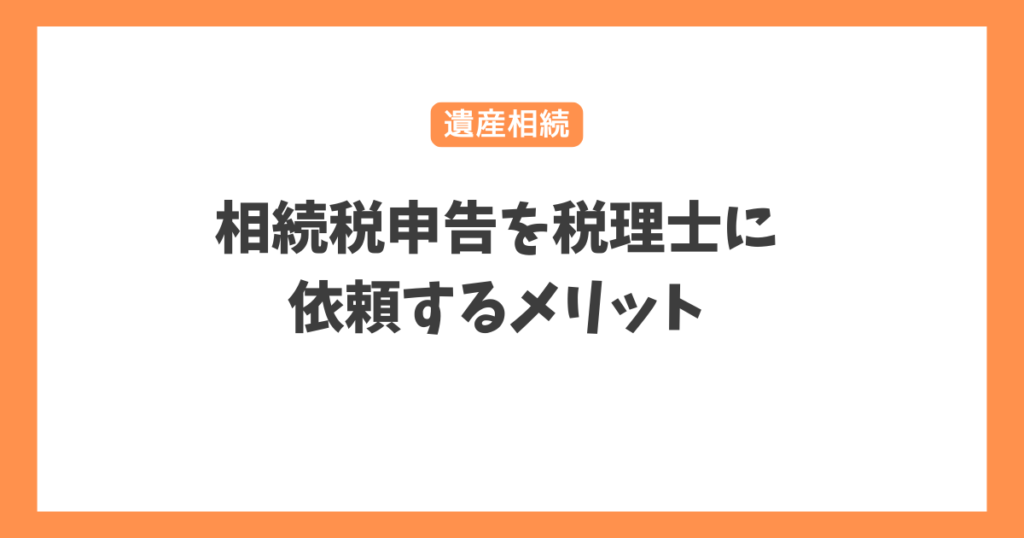 相続税申告を税理士に依頼するメリット