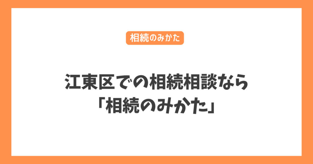 江東区での相続相談なら「相続のみかた」～安心と信頼の相続サポート～