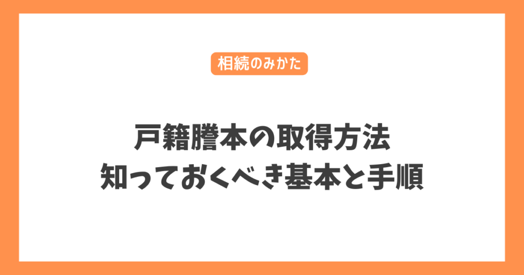 戸籍謄本の取得方法：知っておくべき基本と手順